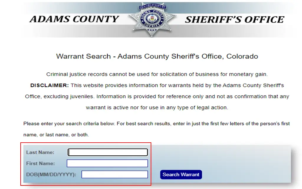 The Adams County Sheriff's Office website in Colorado allows for anyone to check for their warrant by first and last name through a search feature on their website. 