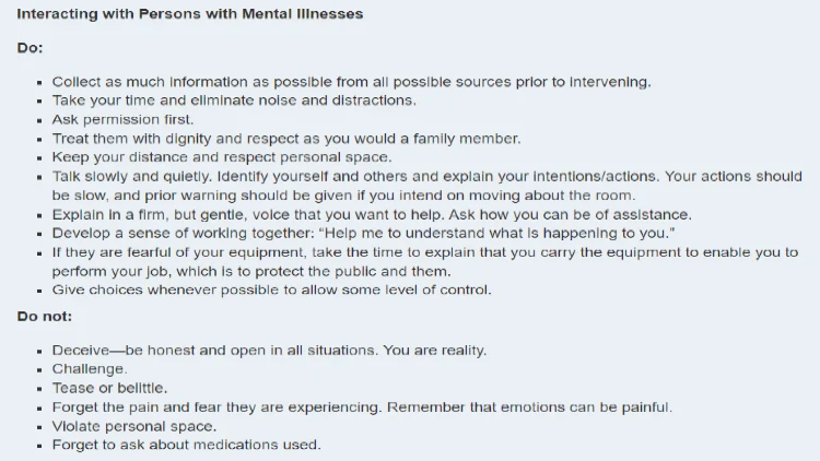FBI guidelines when interacting with people who have mental illnesses with a "do" list that has points such as collecting as much info, taking your time, being firm but gentle, and more alongside a "do not do" list with things such as deception, challenging, and other poor tactics. 