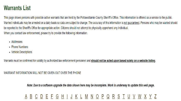 Pottawattamie County Sheriff's Office's warrant list showing the the information found isn't guaranteed to be accurate and if someone does have a warrant, they should be reported to the Sheriff's office although they should not be apprehended. 