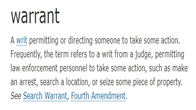 Warrant defined: a permit that allows someone, generally law enforcement, to do something such as arrest someone, search someone's property, or seize property. 