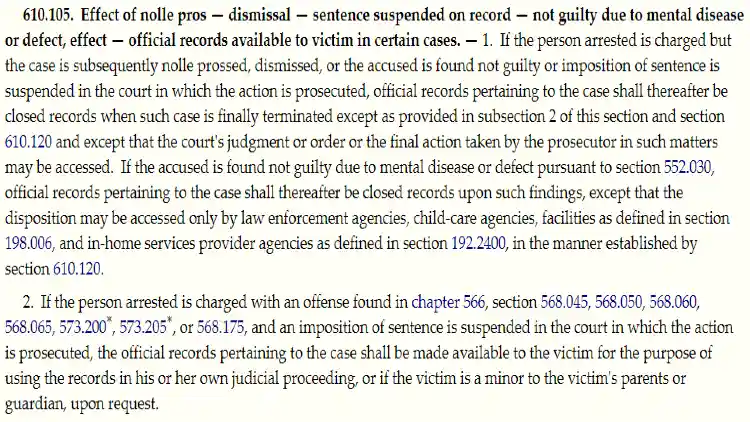 Missouri’s Revised Statute 610.105(1) that explains the record is closed to the public when a charge is dismissed, nulled, or a non conviction and only accessible by law enforcement and government agencies. 
