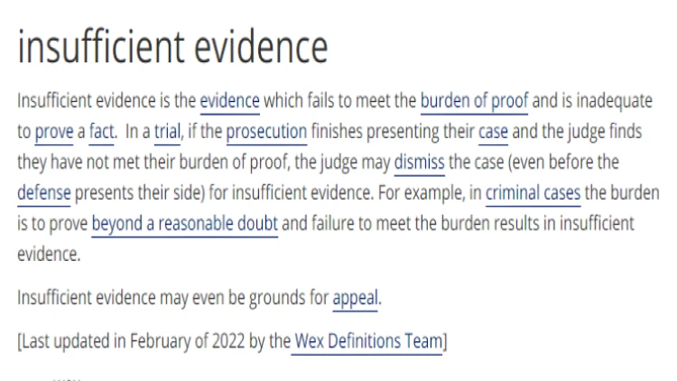 Insufficient evidence defined: where evidence is unsubstantial in proving facts and where the judge decides to dismiss the case since there it the crime can't be proved beyond a reasonable doubt. 