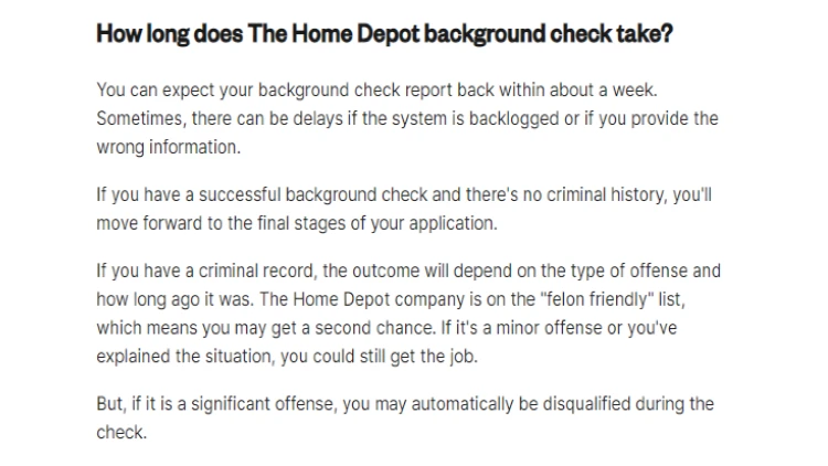 A screenshot showing that a background check at Home Depot can take a week to complete, but inaccurate information or too many applications can cause delays and furthermore, criminal history may impact their chances at obtaining the job. 